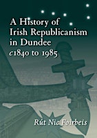 Image principale de A History of Irish Republicanism in Dundee c1840 to 1985 - Glasgow Launch