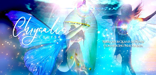 The Chrysalis Course, Birth your Quantum Wings & Embody your Divine Design
