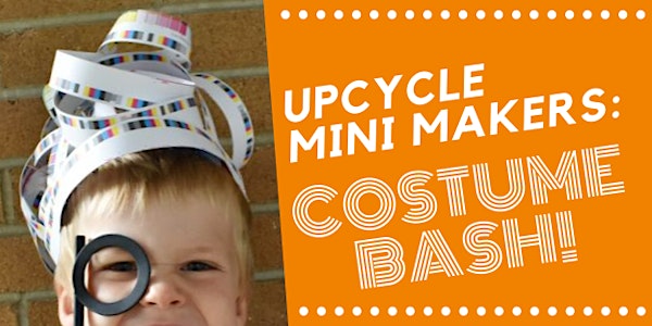 Upcycle Mini Makers: Costume Bash!