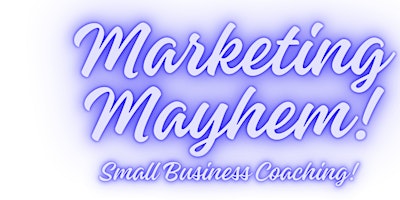 Marketing Mayham -- Small Business Coaching primary image