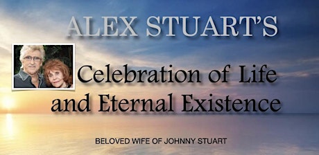 ALEX STUART'S CELEBRATION OF LIFE (Beloved wife of Johnny)