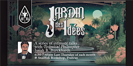 Jardin des Idés (Garden of Ideas): An evening with Technical Philosopher @ibburckhardt