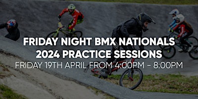 BMX Nationals 2024 Cyclopark Fri 19th April PM Practice Sessions primary image