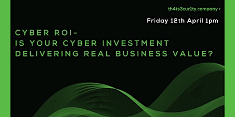 Cyber ROI, is your cyber investment delivering real business value?