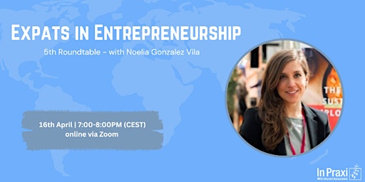 Expats in Entrepreneurship: 5th Roundtable with Noelia Gonzalez Vila primary image