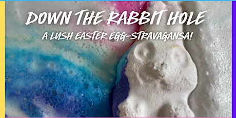 Down The Rabbit Hole @Lush Bromley - Fri 5th April @ 15:30PM