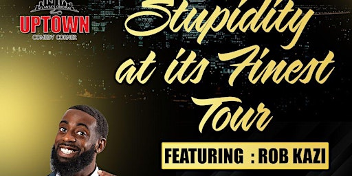 Immagine principale di Stupidity at It's Finest Tour, Featuring Rob Kazi, Live at Uptown 