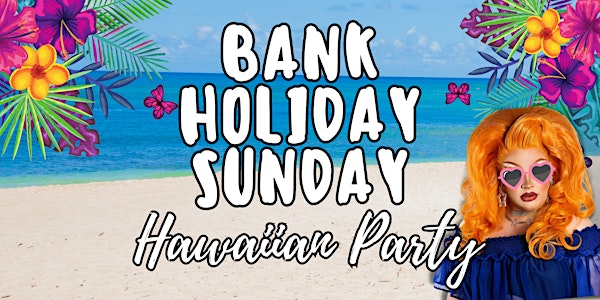 HAWAIIAN PARTY - MAY BANK HOLIDAY SUNDAY