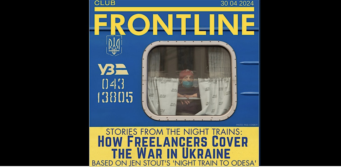 Stories from Night Trains: How Freelancers Cover the War in Ukraine