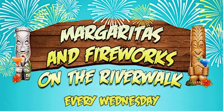 Margaritas & Fireworks on the Riverwalk - Every Weds