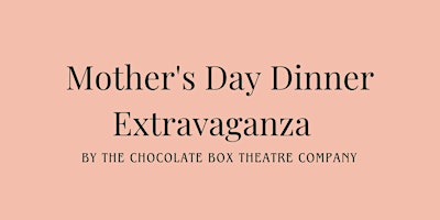 Image principale de Mother's Day Dinner Extravaganza  by The Chocolate Box Theatre Company