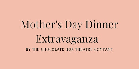 Mother's Day Dinner Extravaganza  by The Chocolate Box Theatre Company