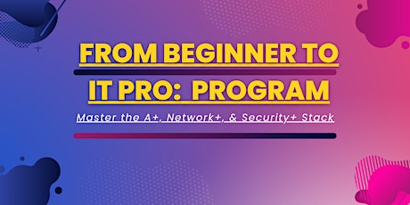 From Beginner to IT Pro: Master the A+, Network+, & Security+ Stack program
