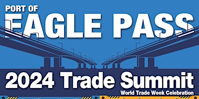 Immagine principale di 4th Annual State of the Port of Eagle Pass Trade Summit, Event Tickets 