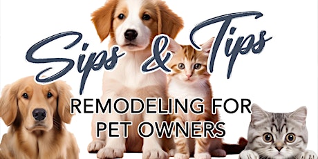 Sips & Tips:  Remodeling for Pet Owners