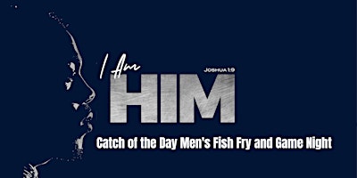 Primaire afbeelding van I AM HIM : Catch of the Day Men's Fish Fry and Game Night