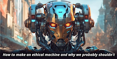 How to make an ethical machine and why we probably shouldn't  primärbild