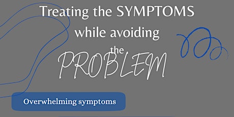 Treating the SYMPTOMS while avoiding the PROBLEM