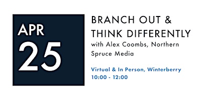 BRANCH OUT & THINK DIFFERENTLY with Alex Coombs, Northern Spruce Media primary image