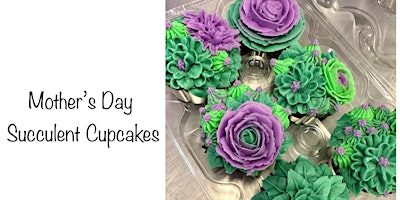 Mother's Day Succulent Cupcakes Decorating Class primary image