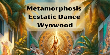 Metamorphosis- Ecstatic Dance Wynwood