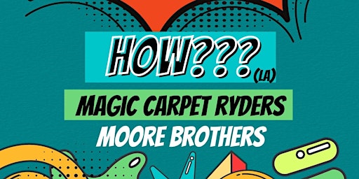 Imagem principal do evento How??? w/ Magic Carpet Ryders & Moore Brothers