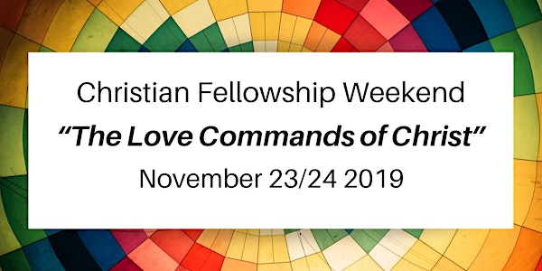 Christian Fellowship Weekend: "The Love Commands of Christ"