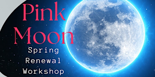 Immagine principale di Pink Moon Spring Renewal Workshop 