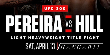 UFC 300: Pereira vs Hill. Watch it  at Hangar 11 in Queens, NYC!