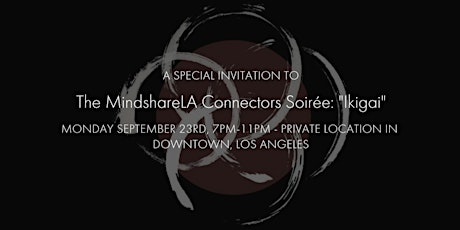 MindshareLA Presents The Connectors Soirée: "Ikigai" - Second Night!