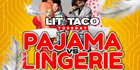 LIT  TACO TUESDAY  PAJAMA'S VS LINGERIE  (DRESS IN THEME)