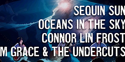 Immagine principale di Sequin Sun / Em Grace and the Undercuts / Oceans in the Sky / Connor Lin Frost 