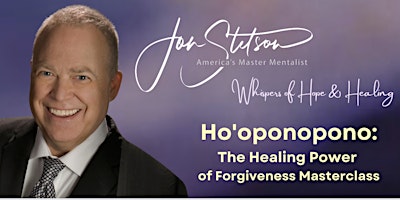 Image principale de Ho'oponopono: The Healing Power of Forgiveness Masterclass with Jon Stetson