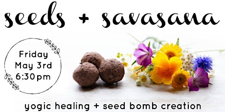 Seeds + Savasana: yogic healing and seed bomb creation