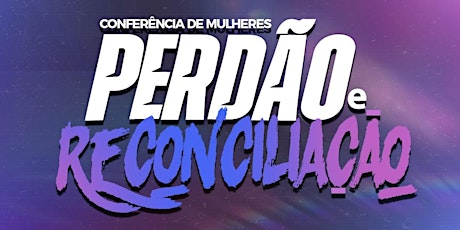 Conferência de Mulheres Perdão e Reconciliação