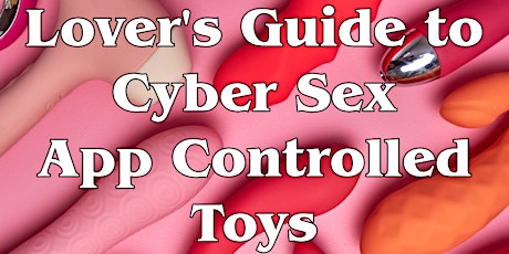 Lover's Guide to Cyber Sex: App Controlled Toys