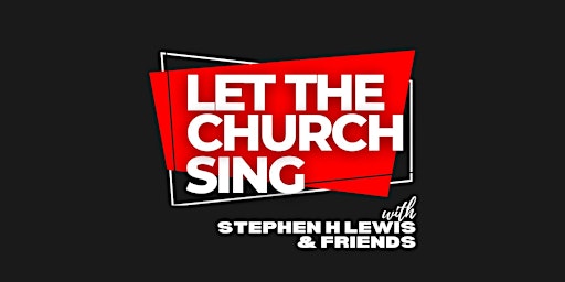 Hauptbild für LET THE CHURCH SING with Stephen H.Lewis & Friends