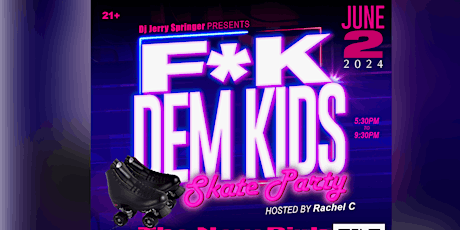 F*K DEM KIDS SKATE PARTY