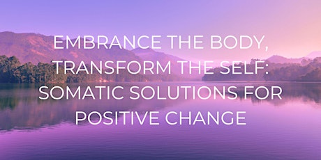 Embrace the Body, Transform the Self: Somatic Solutions for Positive Change