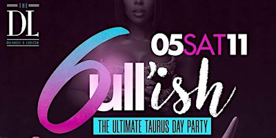 BULL’ISH 6 : THE ANNUAL ULTIMATE TAURUS AFFAIR DAY PARTY AT DL LOUNGE primary image