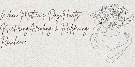 When Mother's Day Hurts: Nurturing Healing and Redefining Resilience