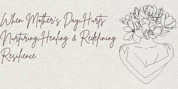 When Mother's Day Hurts: Nurturing Healing and Redefining Resilience