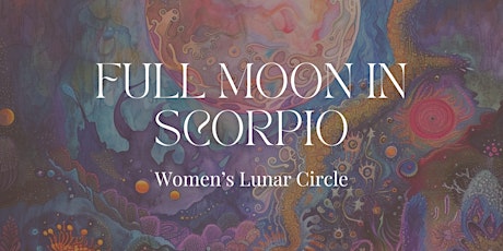 Full Moon in Scorpio: Women's Circle