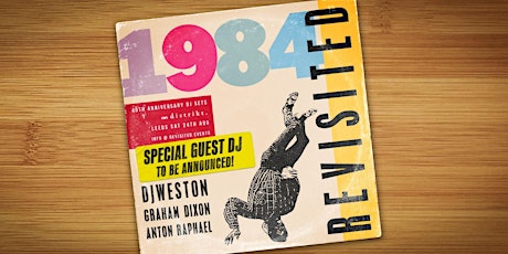 1984 Revisited: SPECIAL GUEST TBA / DJWeston / Graham Dixon / Anton Raphael