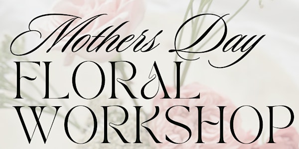 Mothers Day floral Workshop