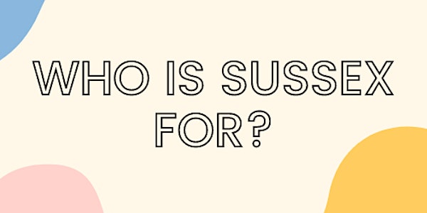 Who is Sussex for? Workshop 3: Imagining Otherwise