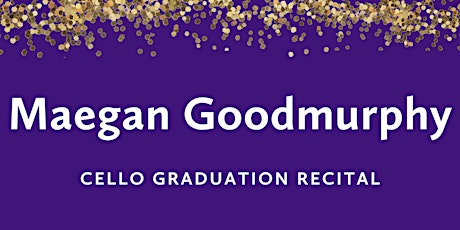 Graduation Recital: Maegan Goodmurphy, cello