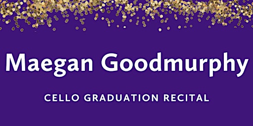 Primaire afbeelding van Graduation Recital: Maegan Goodmurphy, cello