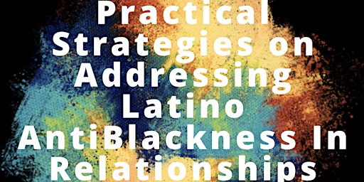 Practical Strategies on Addressing Latino AntiBlackness In Relationships primary image