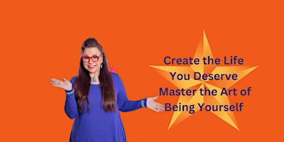 Create the Life You Deserve: Master the Art of Being Yourself primary image